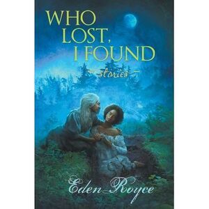 Who Lost, I Found: Stories -- Eden Royce